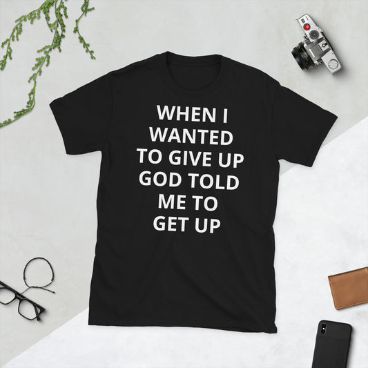 God Told Me To Get Up Christian T-Shirt